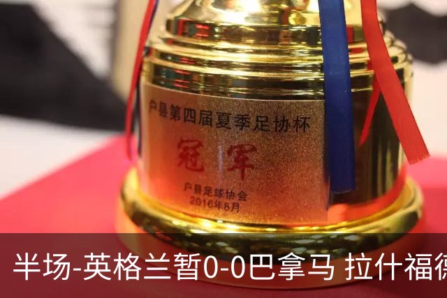 半场-英格兰暂0-0巴拿马 拉什福德造险英格兰实时积分暂小组第二